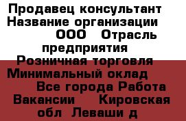 Продавец-консультант › Название организации ­ O’stin, ООО › Отрасль предприятия ­ Розничная торговля › Минимальный оклад ­ 18 000 - Все города Работа » Вакансии   . Кировская обл.,Леваши д.